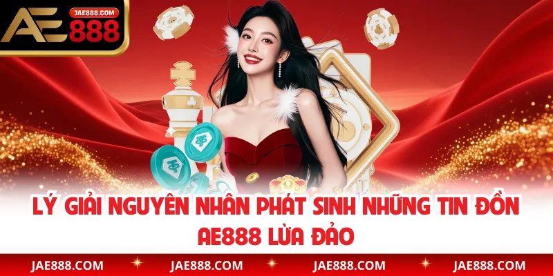 Lý giải nguyên nhân phát sinh những tin đồn AE888 lừa đảo